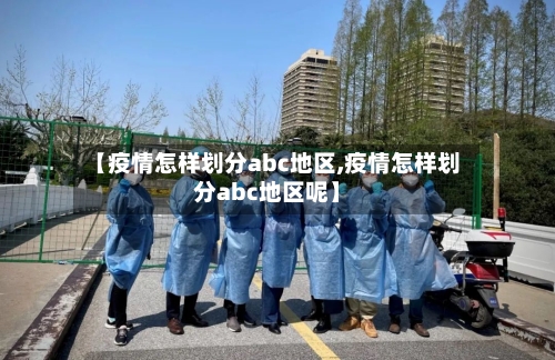 【疫情怎样划分abc地区,疫情怎样划分abc地区呢】-第1张图片