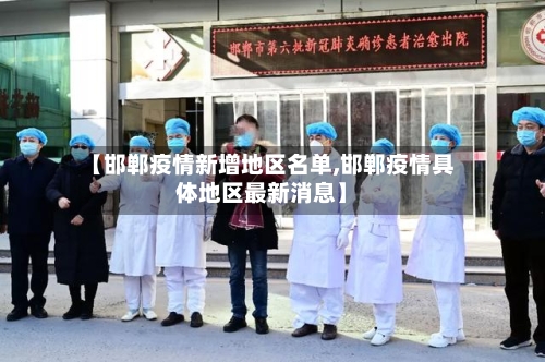 【邯郸疫情新增地区名单,邯郸疫情具体地区最新消息】-第3张图片
