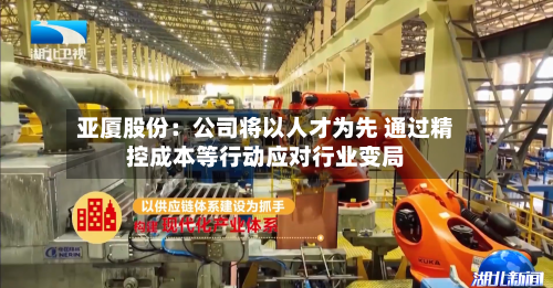 亚厦股份:公司将以人才为先 通过精控成本等行动应对行业变局-第1张图片