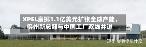 XPEL豪掷1.1亿美元扩张全球产能	，得州新总部与中国工厂双线并进-第1张图片