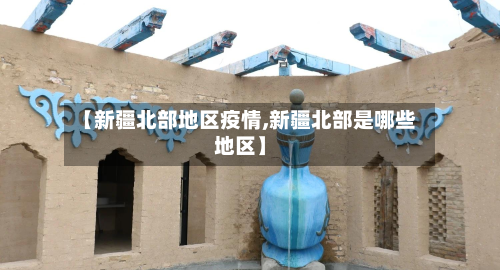【新疆北部地区疫情,新疆北部是哪些地区】-第3张图片