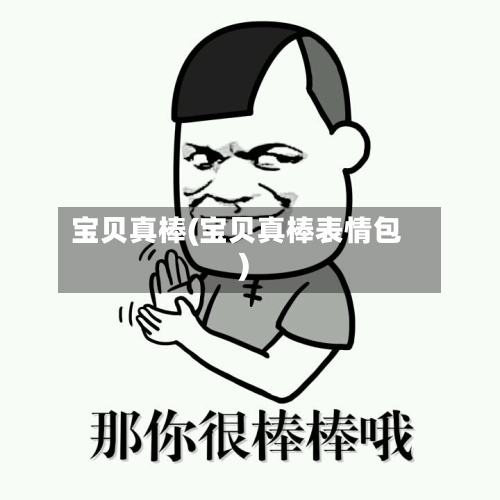 宝贝真棒(宝贝真棒表情包)-第1张图片