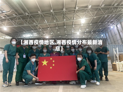 【湘西疫情地区,湘西疫情分布最新消息】-第1张图片