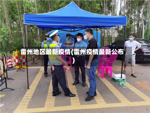 雷州地区最新疫情(雷州疫情最新公布)-第1张图片