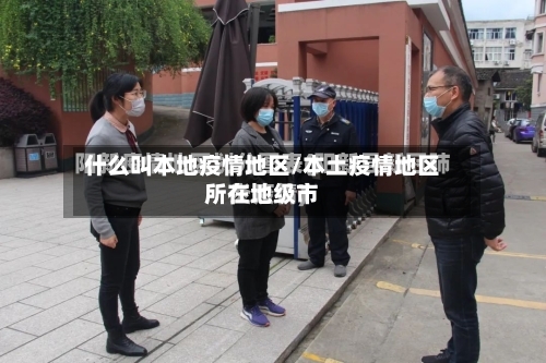 什么叫本地疫情地区/本土疫情地区所在地级市-第1张图片