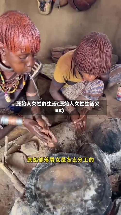 原始人女性的生活(原始人女性生活叉BB)-第3张图片
