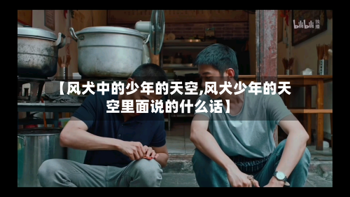 【风犬中的少年的天空,风犬少年的天空里面说的什么话】-第2张图片