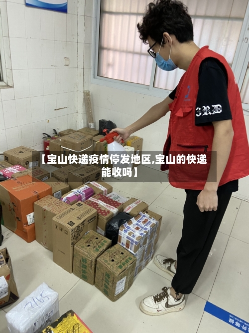 【宝山快递疫情停发地区,宝山的快递能收吗】-第2张图片