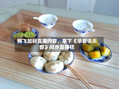 网飞加码直播内容，拿下《早餐俱乐部》同步直播权-第2张图片