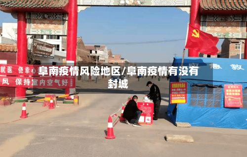 阜南疫情风险地区/阜南疫情有没有封城-第2张图片