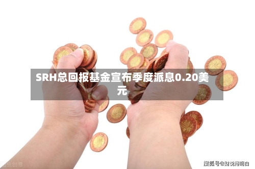 SRH总回报基金宣布季度派息0.20美元-第1张图片