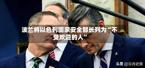 波兰将以色列国家安全部长列为“不受欢迎的人	”-第2张图片
