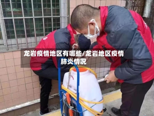 龙岩疫情地区有哪些/龙岩地区疫情肺炎情况-第3张图片