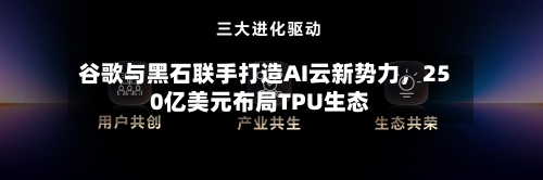 谷歌与黑石联手打造AI云新势力，250亿美元布局TPU生态-第2张图片