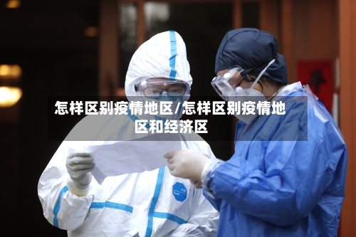 怎样区别疫情地区/怎样区别疫情地区和经济区-第1张图片