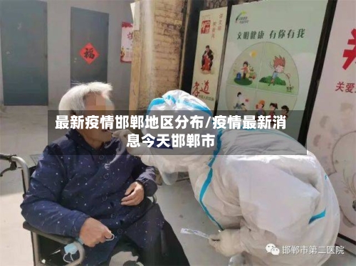 最新疫情邯郸地区分布/疫情最新消息今天邯郸市-第1张图片