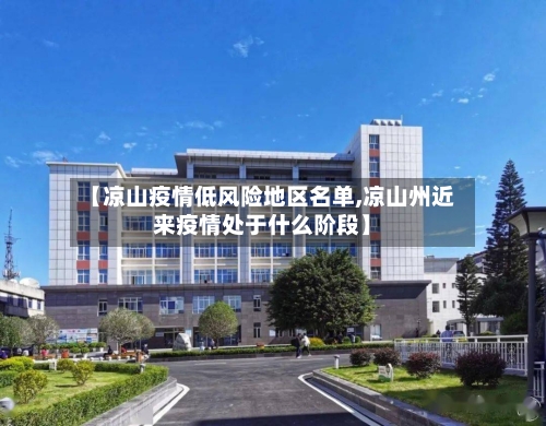 【凉山疫情低风险地区名单,凉山州近来疫情处于什么阶段】-第2张图片