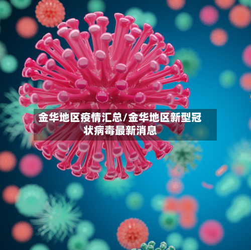 金华地区疫情汇总/金华地区新型冠状病毒最新消息-第1张图片
