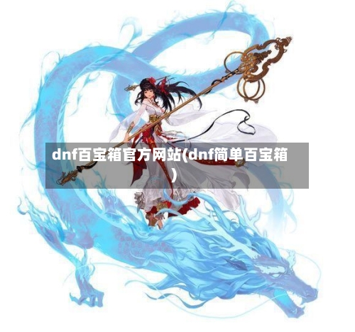 dnf百宝箱官方网站(dnf简单百宝箱)-第3张图片