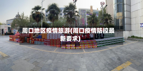 周口地区疫情旅游(周口疫情防控最新要求)-第3张图片