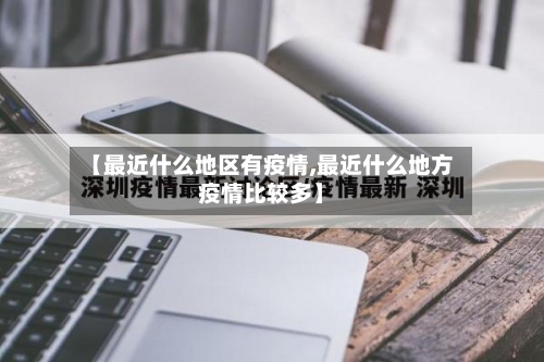 【最近什么地区有疫情,最近什么地方疫情比较多】-第2张图片