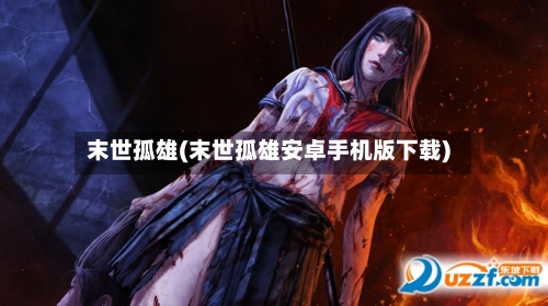 末世孤雄(末世孤雄安卓手机版下载)-第1张图片