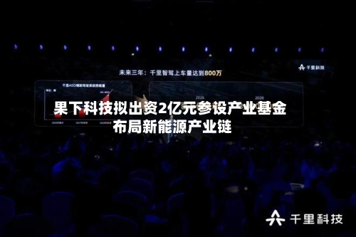 果下科技拟出资2亿元参设产业基金 布局新能源产业链-第3张图片