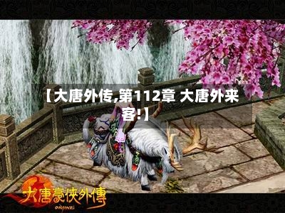 【大唐外传,第112章 大唐外来客!】-第2张图片