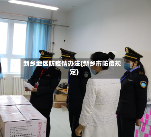 新乡地区防疫情办法(新乡市防疫规定)-第2张图片