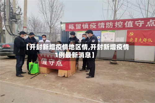 【开封新增疫情地区情,开封新增疫情1例最新消息】-第2张图片