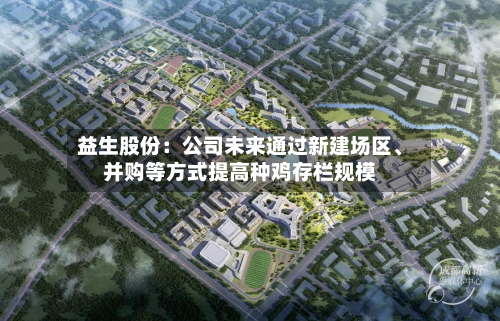 益生股份：公司未来通过新建场区	、并购等方式提高种鸡存栏规模-第1张图片