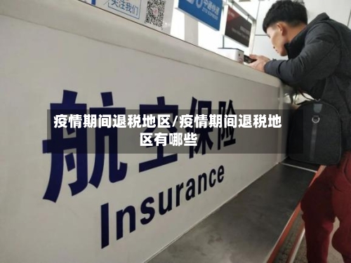 疫情期间退税地区/疫情期间退税地区有哪些-第2张图片