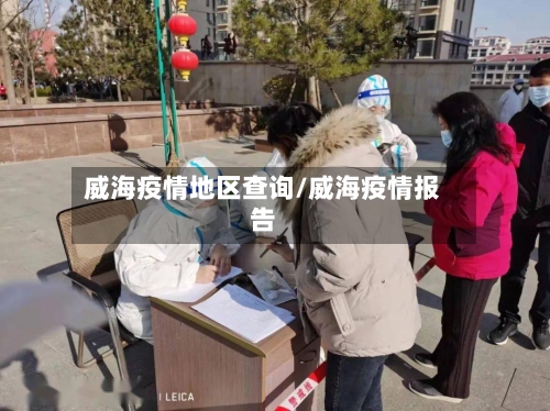 威海疫情地区查询/威海疫情报告-第2张图片