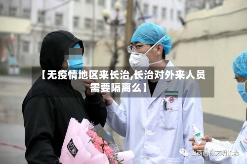 【无疫情地区来长治,长治对外来人员需要隔离么】-第2张图片