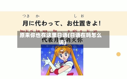 原来你也在这里日语(日语在吗怎么说)-第3张图片