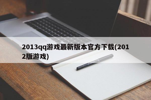 2013qq游戏最新版本官方下载(2012版游戏)