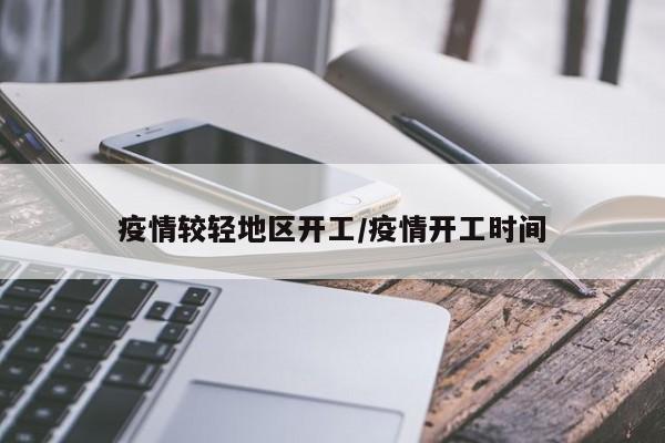 疫情较轻地区开工/疫情开工时间