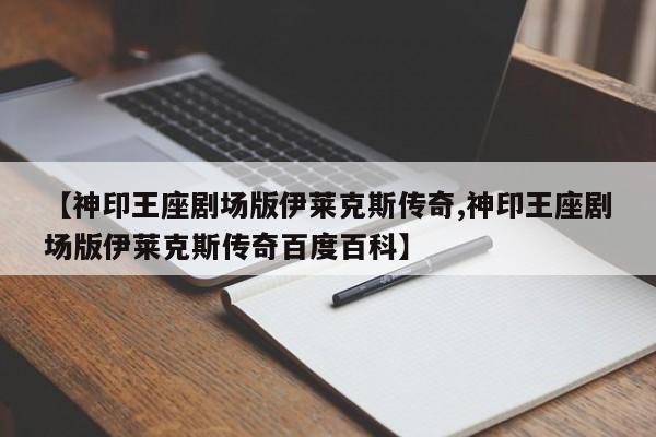 【神印王座剧场版伊莱克斯传奇,神印王座剧场版伊莱克斯传奇百度百科】
