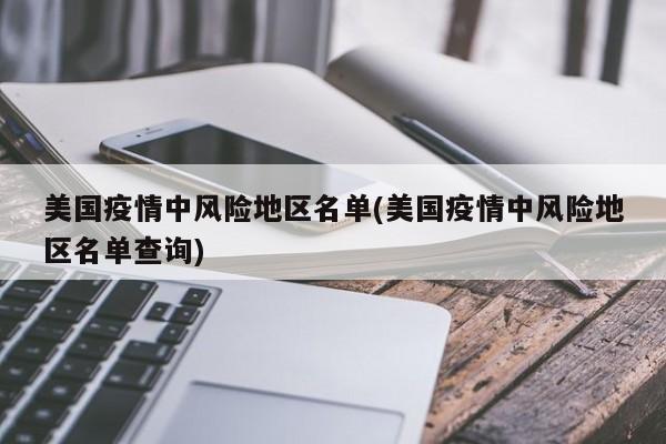 美国疫情中风险地区名单(美国疫情中风险地区名单查询)