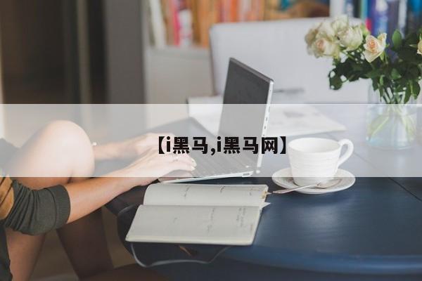 【i黑马,i黑马网】