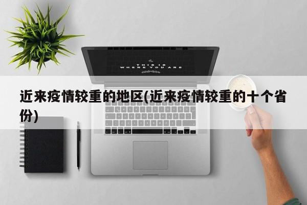 近来疫情较重的地区(近来疫情较重的十个省份)