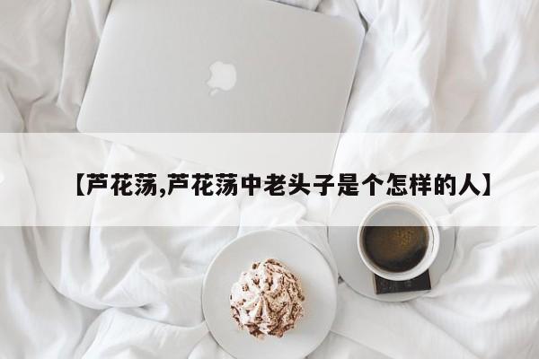 【芦花荡,芦花荡中老头子是个怎样的人】