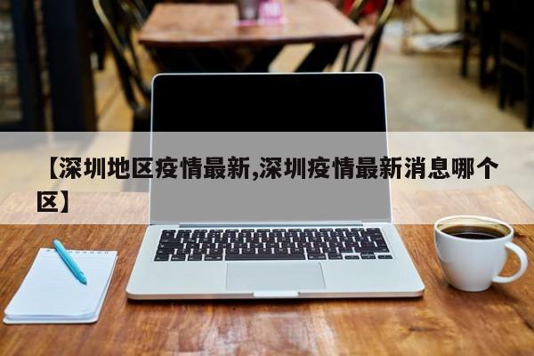 【深圳地区疫情最新,深圳疫情最新消息哪个区】