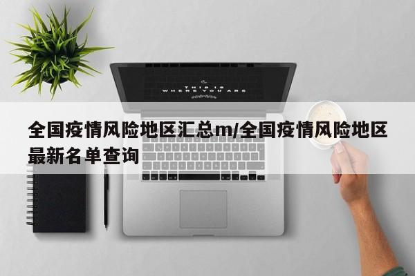 全国疫情风险地区汇总m/全国疫情风险地区最新名单查询