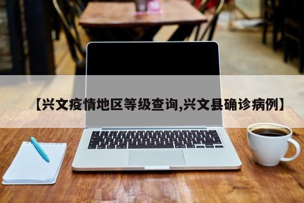 【兴文疫情地区等级查询,兴文县确诊病例】