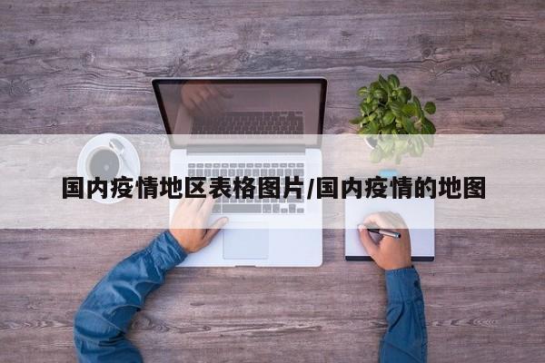 国内疫情地区表格图片/国内疫情的地图
