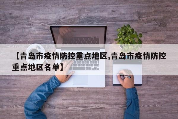 【青岛市疫情防控重点地区,青岛市疫情防控重点地区名单】