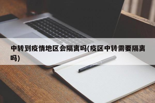 中转到疫情地区会隔离吗(疫区中转需要隔离吗)