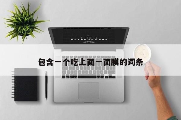 包含一个吃上面一面膜的词条