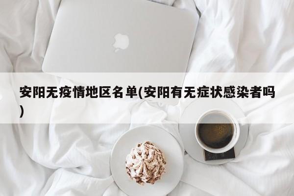 安阳无疫情地区名单(安阳有无症状感染者吗)